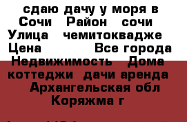 сдаю дачу у моря в Сочи › Район ­ сочи › Улица ­ чемитоквадже › Цена ­ 3 000 - Все города Недвижимость » Дома, коттеджи, дачи аренда   . Архангельская обл.,Коряжма г.